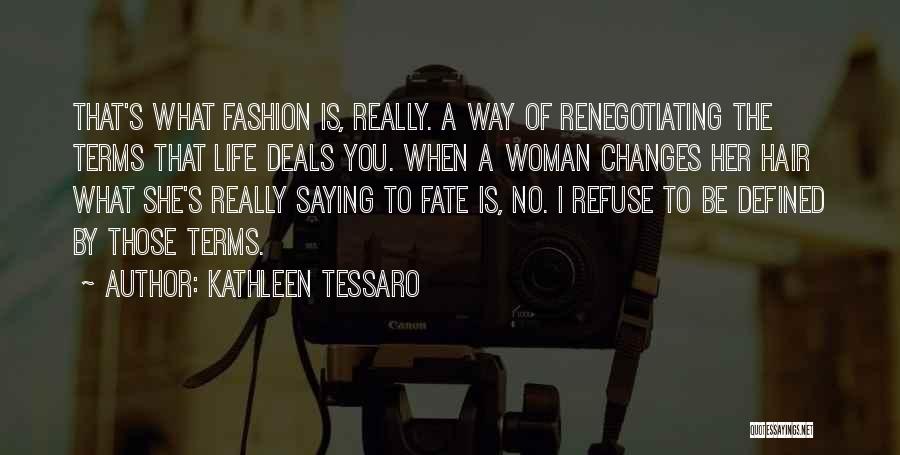 Kathleen Tessaro Quotes: That's What Fashion Is, Really. A Way Of Renegotiating The Terms That Life Deals You. When A Woman Changes Her