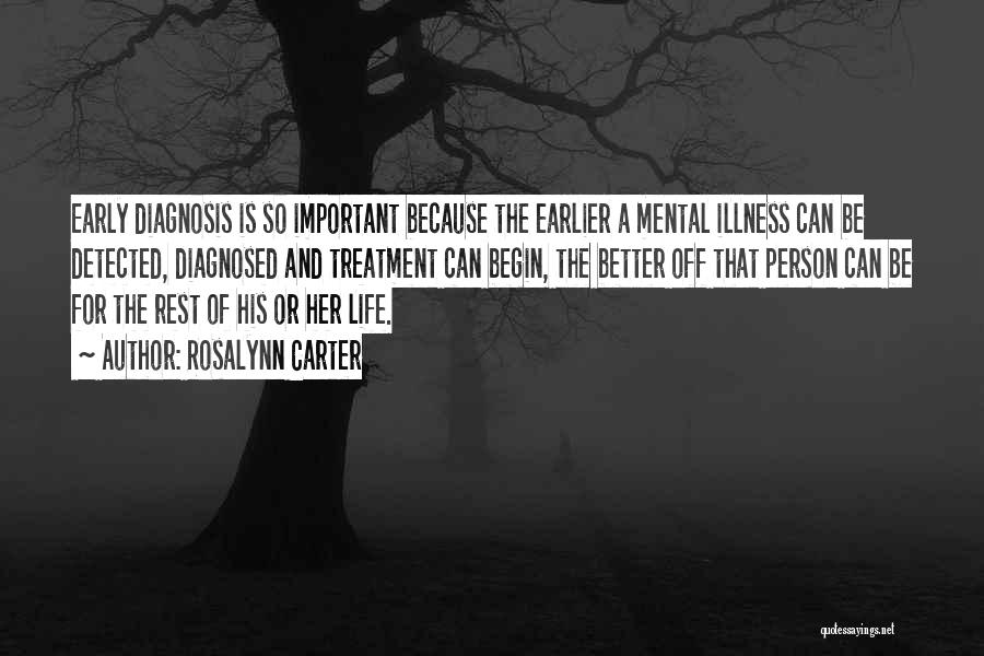 Rosalynn Carter Quotes: Early Diagnosis Is So Important Because The Earlier A Mental Illness Can Be Detected, Diagnosed And Treatment Can Begin, The