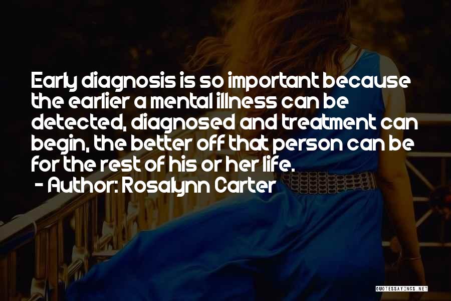 Rosalynn Carter Quotes: Early Diagnosis Is So Important Because The Earlier A Mental Illness Can Be Detected, Diagnosed And Treatment Can Begin, The