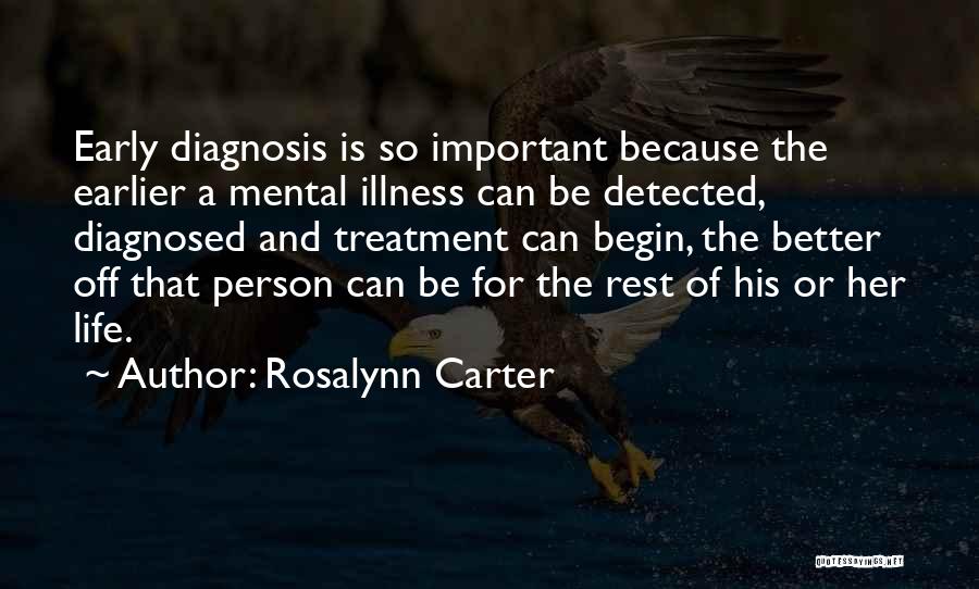 Rosalynn Carter Quotes: Early Diagnosis Is So Important Because The Earlier A Mental Illness Can Be Detected, Diagnosed And Treatment Can Begin, The