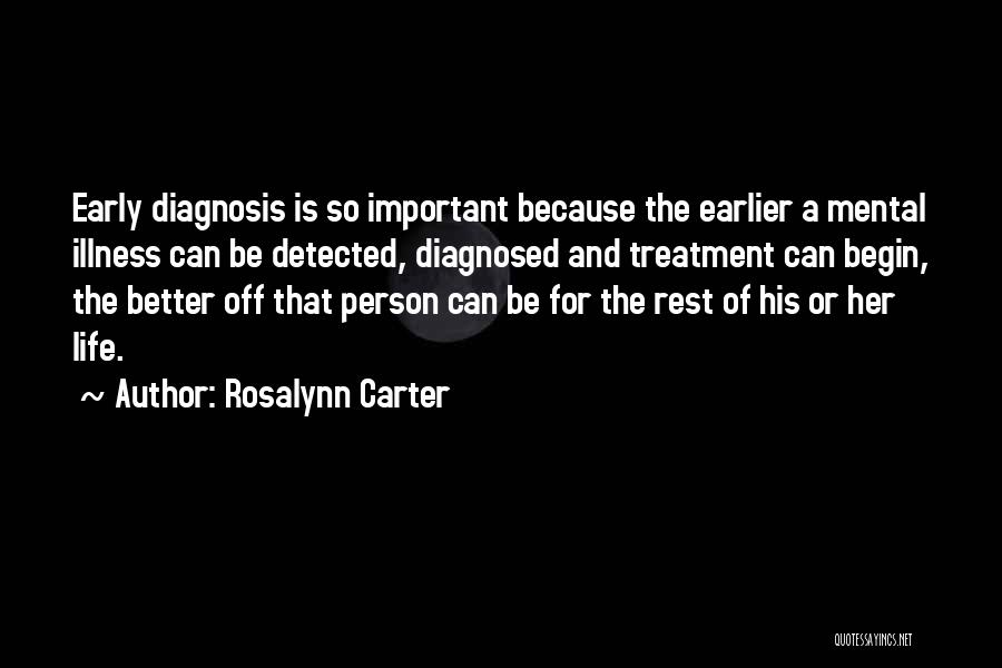 Rosalynn Carter Quotes: Early Diagnosis Is So Important Because The Earlier A Mental Illness Can Be Detected, Diagnosed And Treatment Can Begin, The