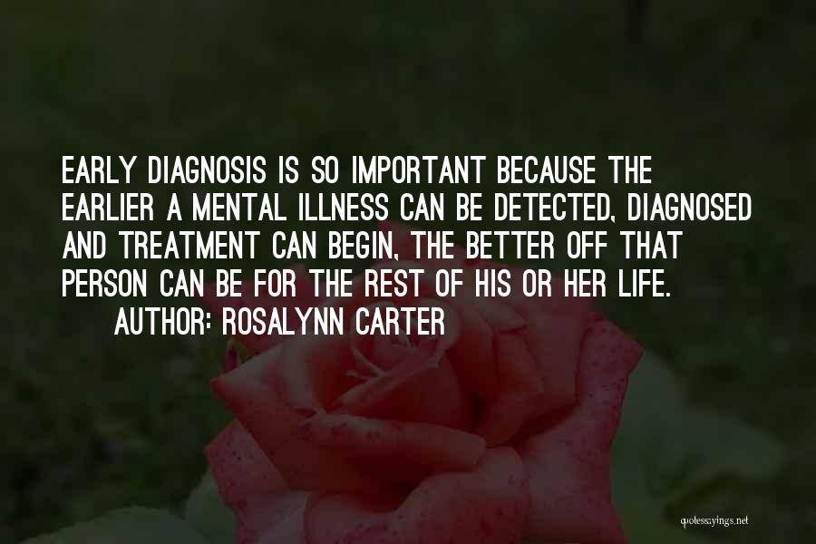 Rosalynn Carter Quotes: Early Diagnosis Is So Important Because The Earlier A Mental Illness Can Be Detected, Diagnosed And Treatment Can Begin, The