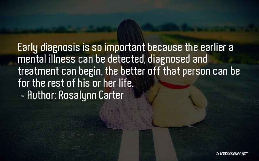 Rosalynn Carter Quotes: Early Diagnosis Is So Important Because The Earlier A Mental Illness Can Be Detected, Diagnosed And Treatment Can Begin, The