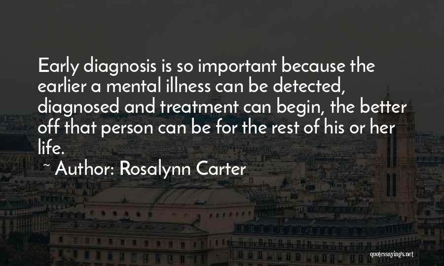 Rosalynn Carter Quotes: Early Diagnosis Is So Important Because The Earlier A Mental Illness Can Be Detected, Diagnosed And Treatment Can Begin, The