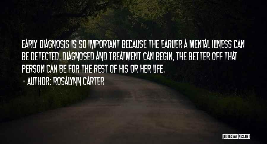 Rosalynn Carter Quotes: Early Diagnosis Is So Important Because The Earlier A Mental Illness Can Be Detected, Diagnosed And Treatment Can Begin, The