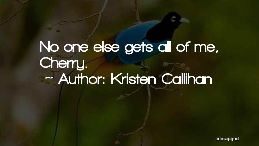 Kristen Callihan Quotes: No One Else Gets All Of Me, Cherry.