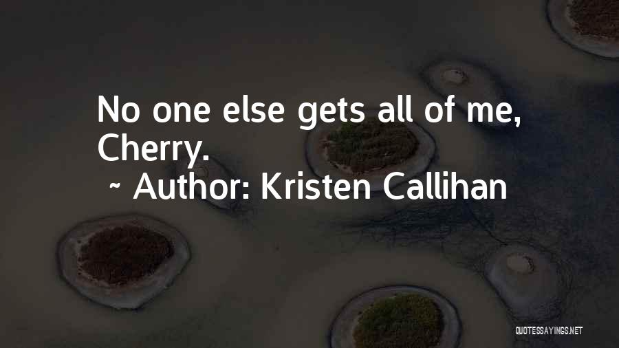 Kristen Callihan Quotes: No One Else Gets All Of Me, Cherry.