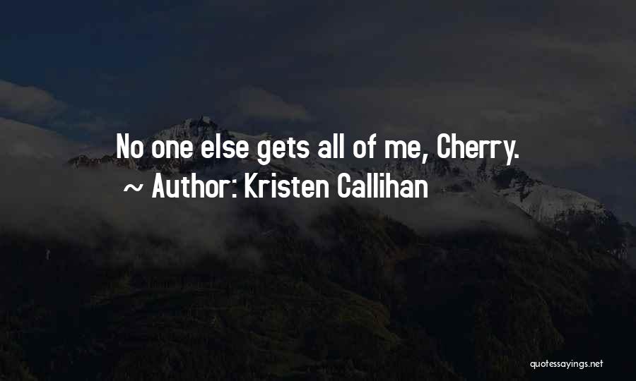 Kristen Callihan Quotes: No One Else Gets All Of Me, Cherry.