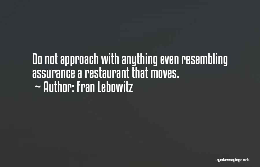 Fran Lebowitz Quotes: Do Not Approach With Anything Even Resembling Assurance A Restaurant That Moves.