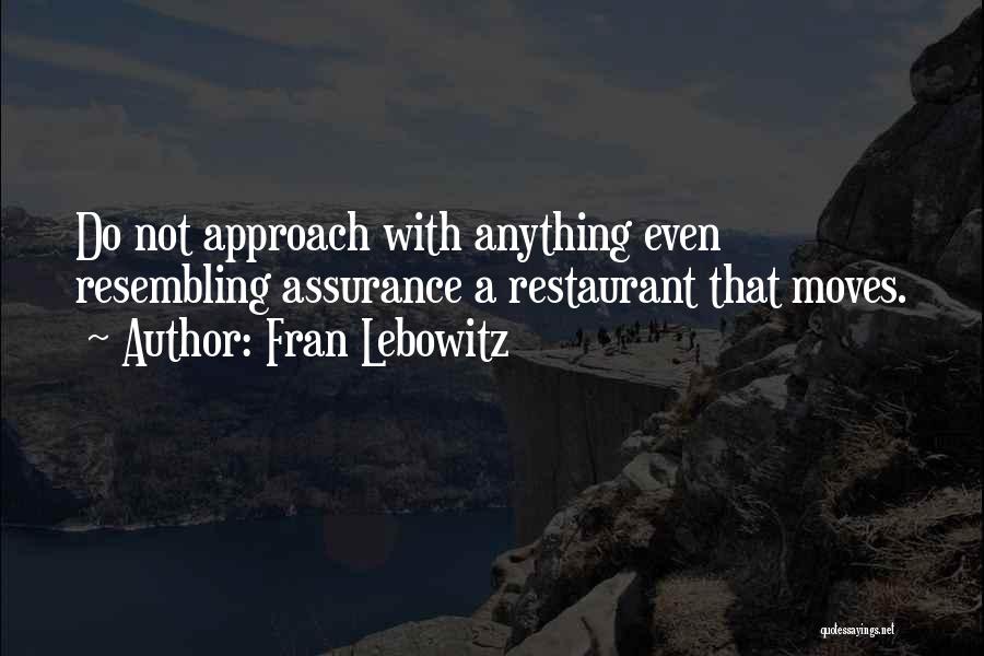 Fran Lebowitz Quotes: Do Not Approach With Anything Even Resembling Assurance A Restaurant That Moves.