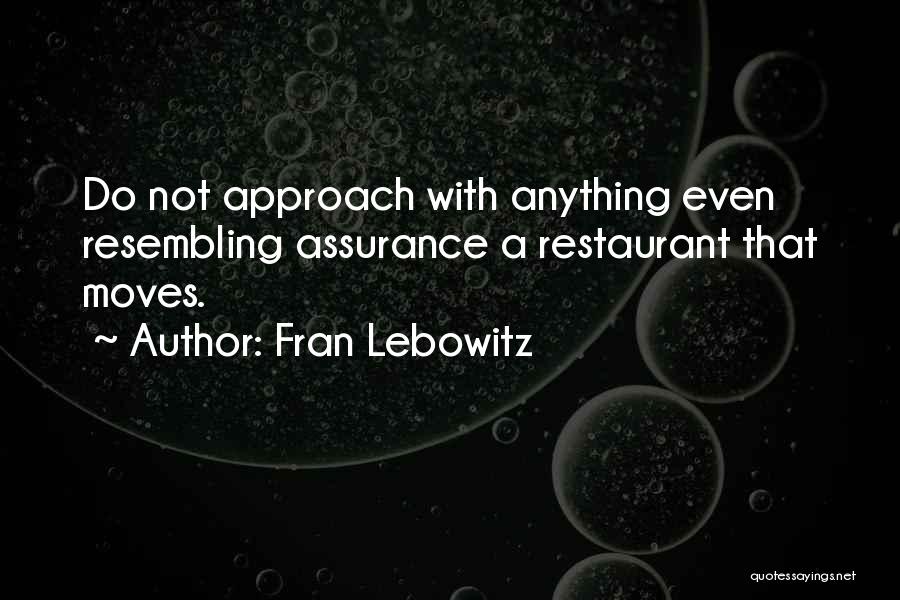 Fran Lebowitz Quotes: Do Not Approach With Anything Even Resembling Assurance A Restaurant That Moves.