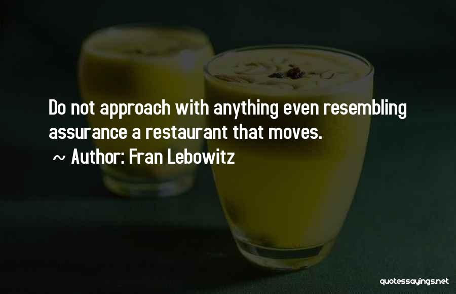 Fran Lebowitz Quotes: Do Not Approach With Anything Even Resembling Assurance A Restaurant That Moves.