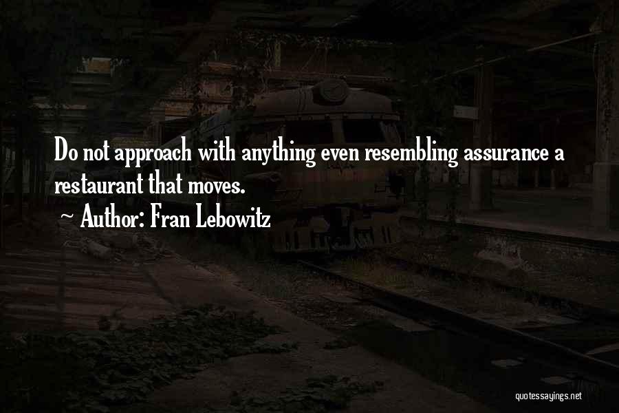 Fran Lebowitz Quotes: Do Not Approach With Anything Even Resembling Assurance A Restaurant That Moves.