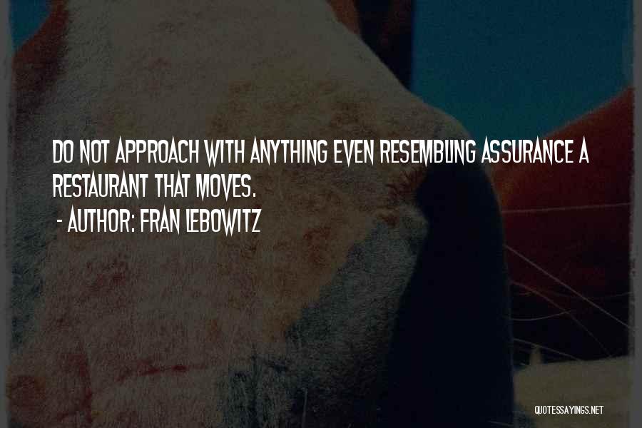 Fran Lebowitz Quotes: Do Not Approach With Anything Even Resembling Assurance A Restaurant That Moves.