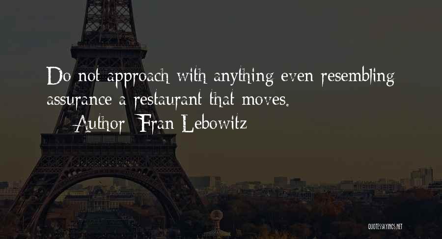 Fran Lebowitz Quotes: Do Not Approach With Anything Even Resembling Assurance A Restaurant That Moves.