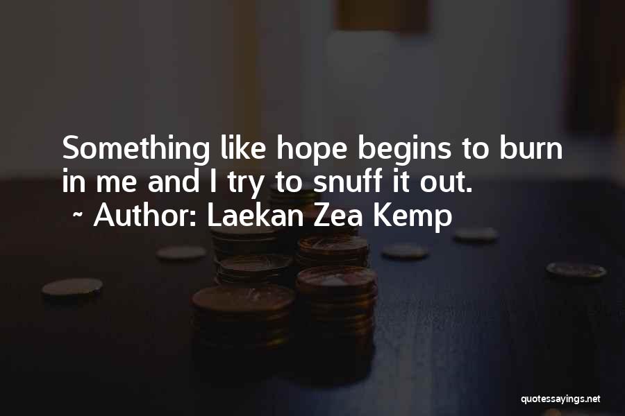 Laekan Zea Kemp Quotes: Something Like Hope Begins To Burn In Me And I Try To Snuff It Out.