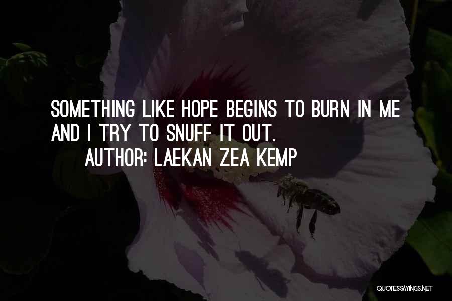 Laekan Zea Kemp Quotes: Something Like Hope Begins To Burn In Me And I Try To Snuff It Out.