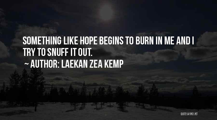 Laekan Zea Kemp Quotes: Something Like Hope Begins To Burn In Me And I Try To Snuff It Out.