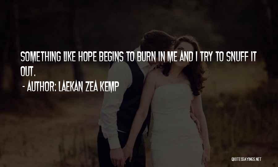 Laekan Zea Kemp Quotes: Something Like Hope Begins To Burn In Me And I Try To Snuff It Out.