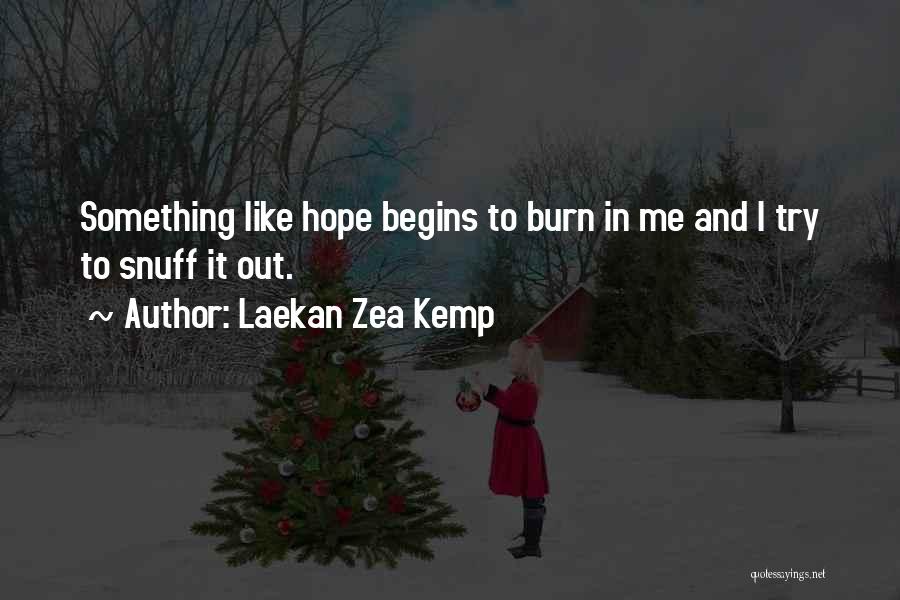 Laekan Zea Kemp Quotes: Something Like Hope Begins To Burn In Me And I Try To Snuff It Out.