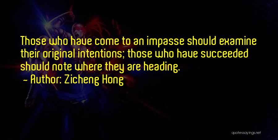 Zicheng Hong Quotes: Those Who Have Come To An Impasse Should Examine Their Original Intentions; Those Who Have Succeeded Should Note Where They