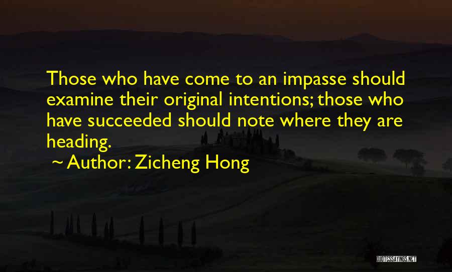 Zicheng Hong Quotes: Those Who Have Come To An Impasse Should Examine Their Original Intentions; Those Who Have Succeeded Should Note Where They