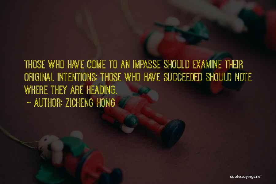 Zicheng Hong Quotes: Those Who Have Come To An Impasse Should Examine Their Original Intentions; Those Who Have Succeeded Should Note Where They