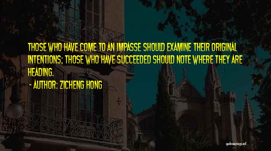 Zicheng Hong Quotes: Those Who Have Come To An Impasse Should Examine Their Original Intentions; Those Who Have Succeeded Should Note Where They