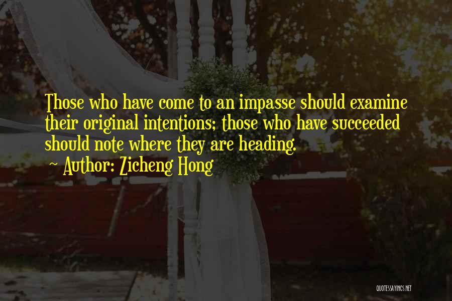 Zicheng Hong Quotes: Those Who Have Come To An Impasse Should Examine Their Original Intentions; Those Who Have Succeeded Should Note Where They