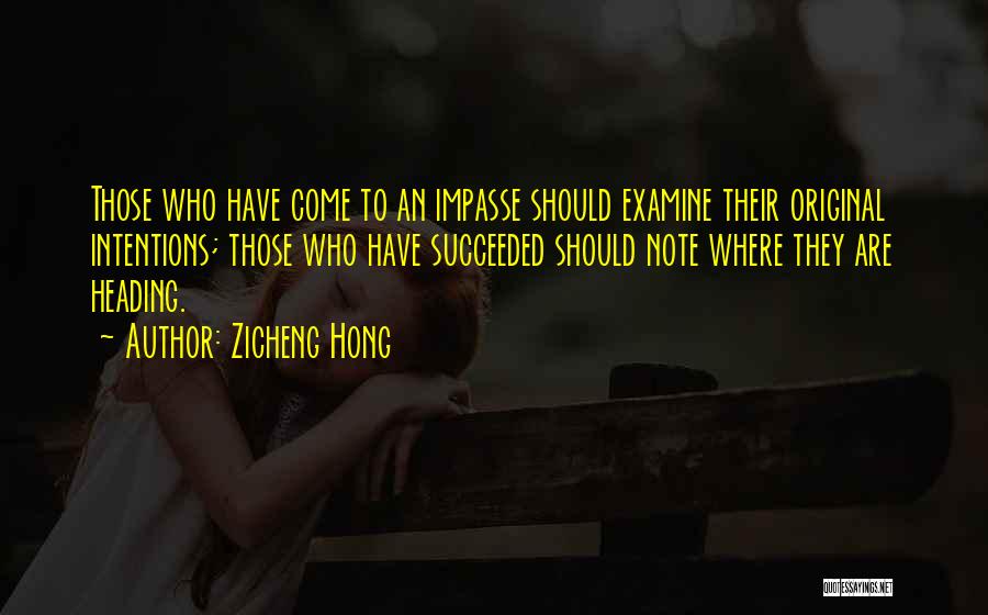 Zicheng Hong Quotes: Those Who Have Come To An Impasse Should Examine Their Original Intentions; Those Who Have Succeeded Should Note Where They