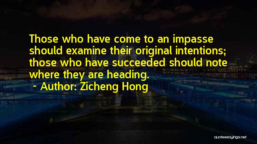 Zicheng Hong Quotes: Those Who Have Come To An Impasse Should Examine Their Original Intentions; Those Who Have Succeeded Should Note Where They