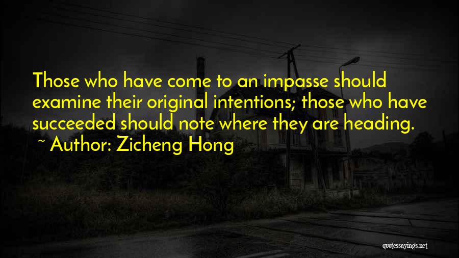 Zicheng Hong Quotes: Those Who Have Come To An Impasse Should Examine Their Original Intentions; Those Who Have Succeeded Should Note Where They