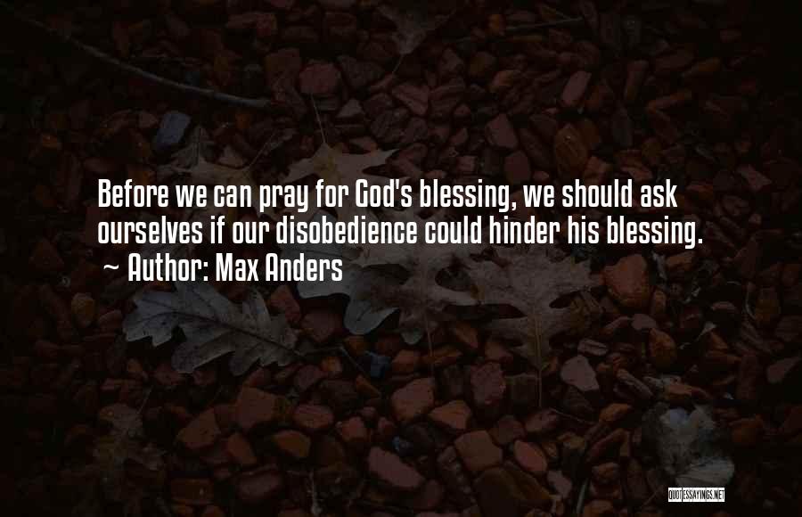 Max Anders Quotes: Before We Can Pray For God's Blessing, We Should Ask Ourselves If Our Disobedience Could Hinder His Blessing.