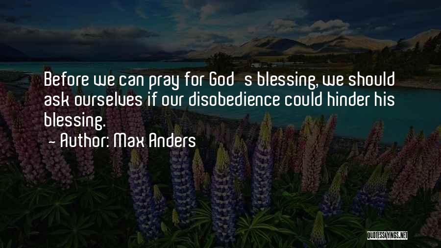 Max Anders Quotes: Before We Can Pray For God's Blessing, We Should Ask Ourselves If Our Disobedience Could Hinder His Blessing.