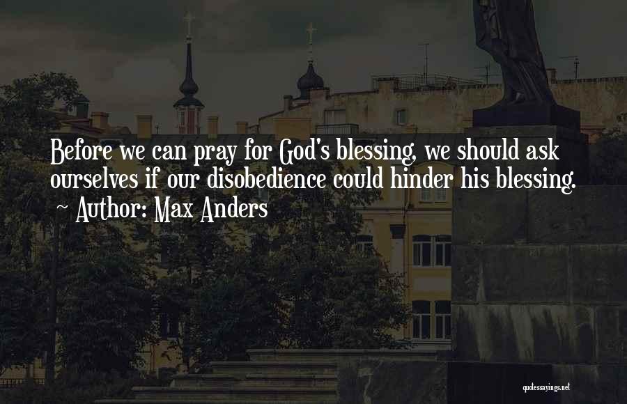 Max Anders Quotes: Before We Can Pray For God's Blessing, We Should Ask Ourselves If Our Disobedience Could Hinder His Blessing.