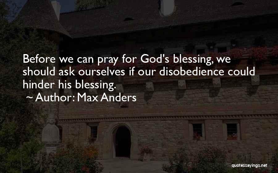 Max Anders Quotes: Before We Can Pray For God's Blessing, We Should Ask Ourselves If Our Disobedience Could Hinder His Blessing.