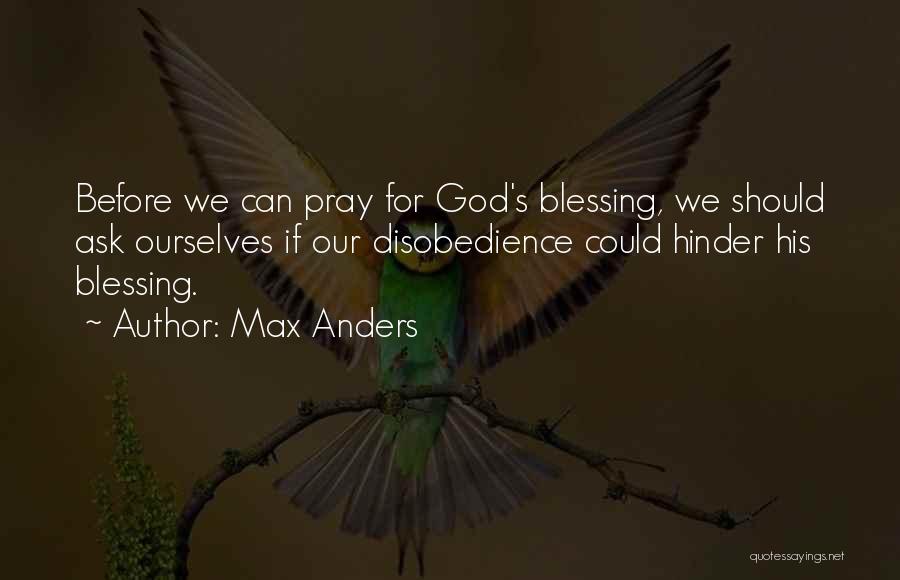 Max Anders Quotes: Before We Can Pray For God's Blessing, We Should Ask Ourselves If Our Disobedience Could Hinder His Blessing.