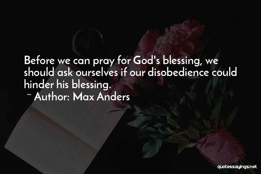 Max Anders Quotes: Before We Can Pray For God's Blessing, We Should Ask Ourselves If Our Disobedience Could Hinder His Blessing.