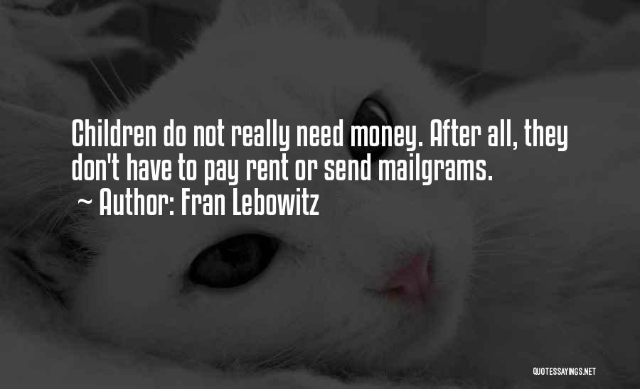Fran Lebowitz Quotes: Children Do Not Really Need Money. After All, They Don't Have To Pay Rent Or Send Mailgrams.