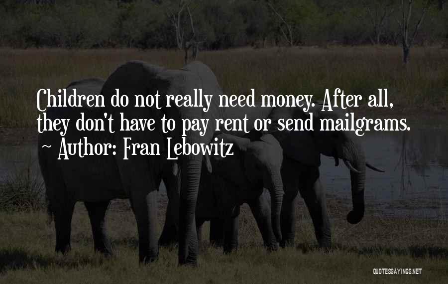 Fran Lebowitz Quotes: Children Do Not Really Need Money. After All, They Don't Have To Pay Rent Or Send Mailgrams.