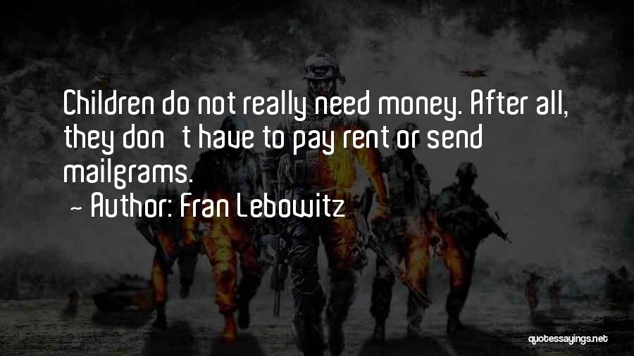 Fran Lebowitz Quotes: Children Do Not Really Need Money. After All, They Don't Have To Pay Rent Or Send Mailgrams.