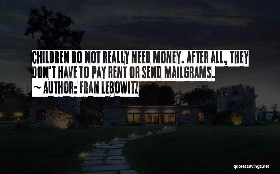 Fran Lebowitz Quotes: Children Do Not Really Need Money. After All, They Don't Have To Pay Rent Or Send Mailgrams.