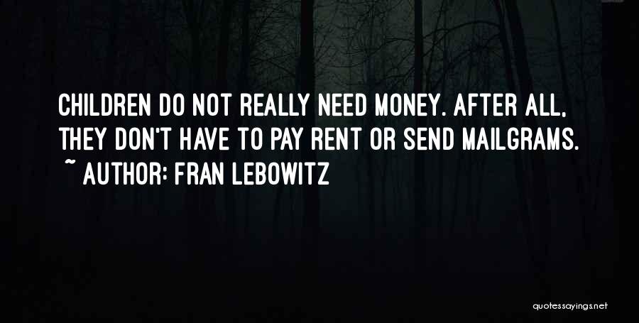 Fran Lebowitz Quotes: Children Do Not Really Need Money. After All, They Don't Have To Pay Rent Or Send Mailgrams.