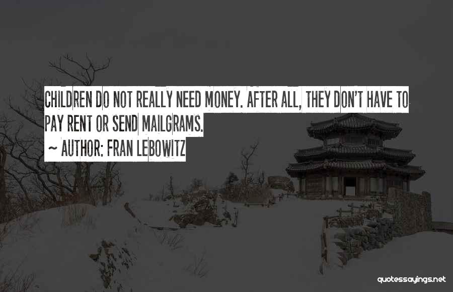 Fran Lebowitz Quotes: Children Do Not Really Need Money. After All, They Don't Have To Pay Rent Or Send Mailgrams.
