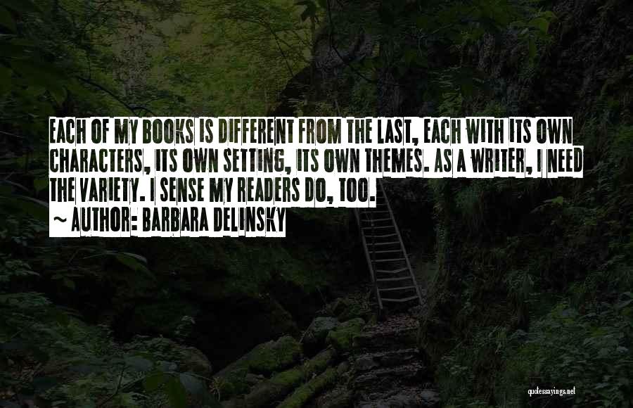 Barbara Delinsky Quotes: Each Of My Books Is Different From The Last, Each With Its Own Characters, Its Own Setting, Its Own Themes.