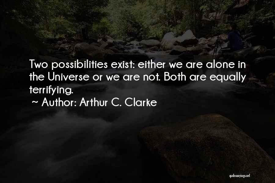 Arthur C. Clarke Quotes: Two Possibilities Exist: Either We Are Alone In The Universe Or We Are Not. Both Are Equally Terrifying.