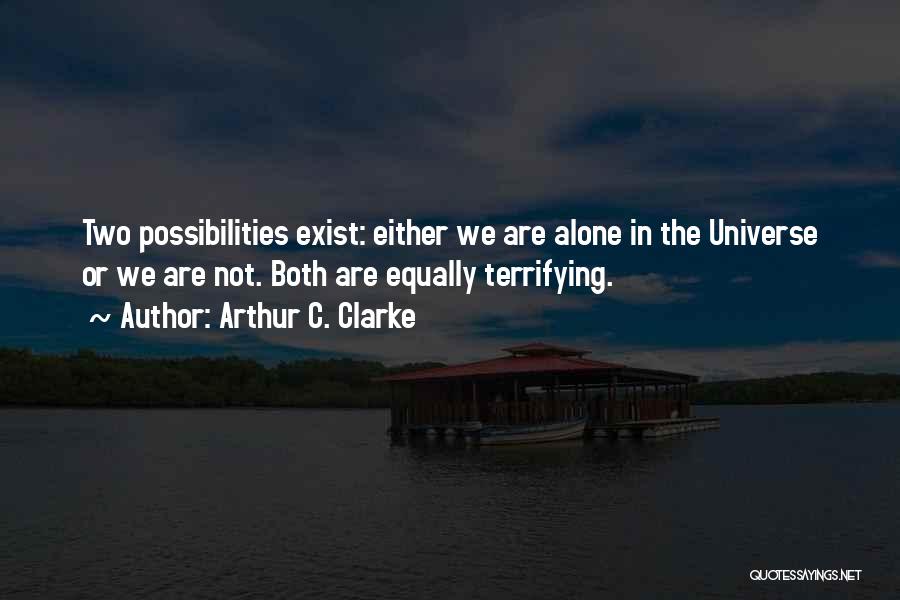 Arthur C. Clarke Quotes: Two Possibilities Exist: Either We Are Alone In The Universe Or We Are Not. Both Are Equally Terrifying.