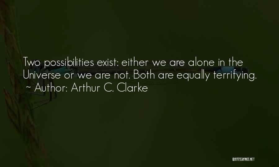 Arthur C. Clarke Quotes: Two Possibilities Exist: Either We Are Alone In The Universe Or We Are Not. Both Are Equally Terrifying.