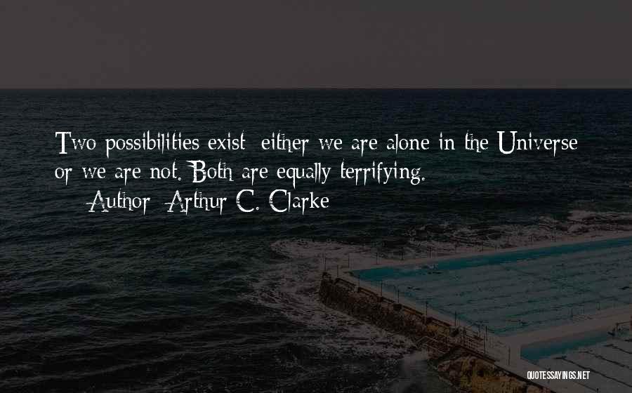 Arthur C. Clarke Quotes: Two Possibilities Exist: Either We Are Alone In The Universe Or We Are Not. Both Are Equally Terrifying.