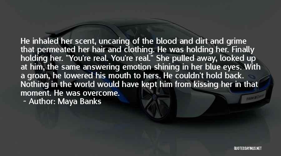 Maya Banks Quotes: He Inhaled Her Scent, Uncaring Of The Blood And Dirt And Grime That Permeated Her Hair And Clothing. He Was